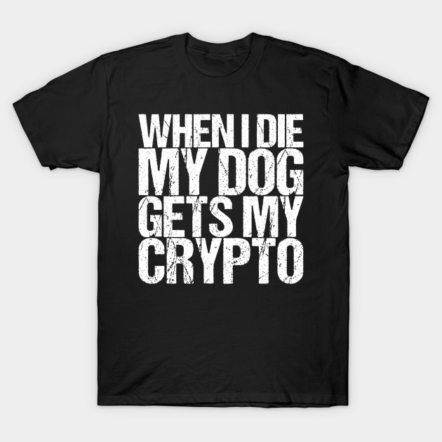 When I Die My Dog Gets My Crypto T-Shirt by shirtsbase